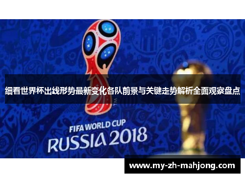 细看世界杯出线形势最新变化各队前景与关键走势解析全面观察盘点