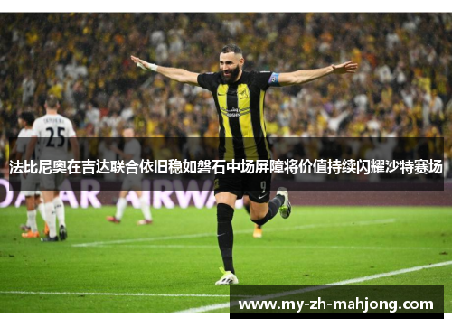 法比尼奥在吉达联合依旧稳如磐石中场屏障将价值持续闪耀沙特赛场