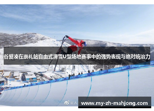 谷爱凌在崇礼站自由式滑雪U型场地赛事中的强势表现与绝对统治力